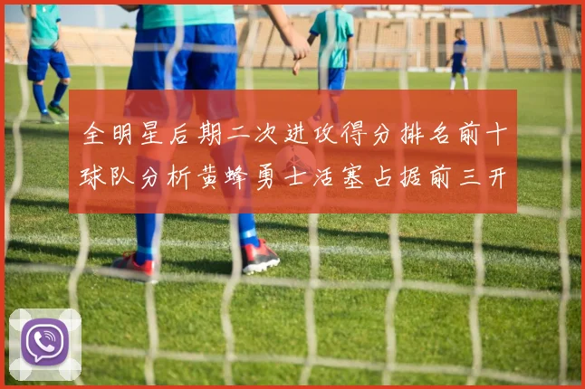 全明星后期二次进攻得分排名前十球队分析黄蜂勇士活塞占据前三开拓者紧随其后