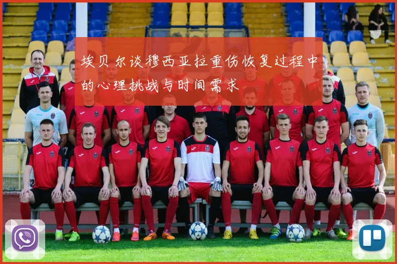 埃贝尔谈穆西亚拉重伤恢复过程中的心理挑战与时间需求